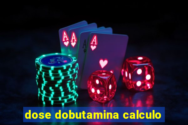 dose dobutamina calculo